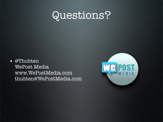 Questions?
• @Thubten
WePost Media
www.WePostMedia.com
thubten@WePostMedia.com