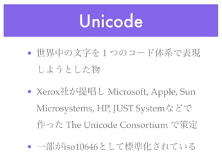 Unicode
•



• Xerox              Microsoft, Apple, Sun
    Microsystems, HP, JUST System
          The Unicode Consortium

•         iso10646
 
