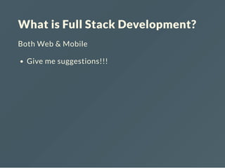 What is Full Stack Development?
Both Web & Mobile
Give me suggestions!!!