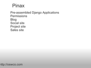 Pinax Pre-assembled Django Applications Permissions  Blog Social site Project site Sales site http://oswco.com  
