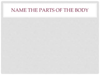 NAME THE PARTS OF THE BODY