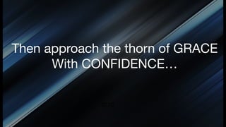 2010
Then approach the thorn of GRACE

With CONFIDENCE…
 