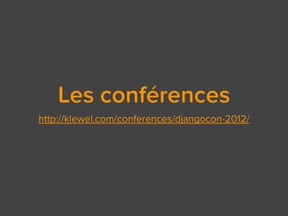 Les conférences
http://klewel.com/conferences/djangocon-2012/