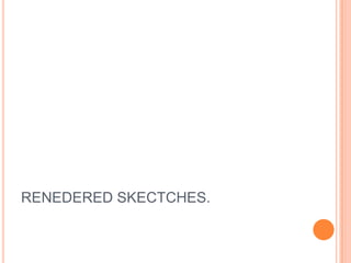 RENEDERED SKECTCHES.