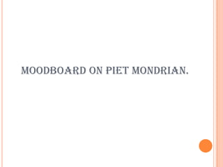MOODBOARD ON PIET MONDRIAN.