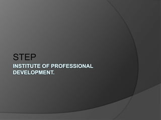 INSTITUTE OF PROFESSIONAL DEVELOPMENT.STEP
