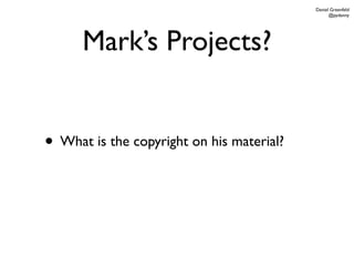 Daniel Greenfeld
                                                 @pydanny




      Mark’s Projects?


• What is the copyright on his material?
 
