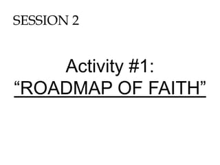 SESSION 2
Activity #1:
“ROADMAP OF FAITH”
 