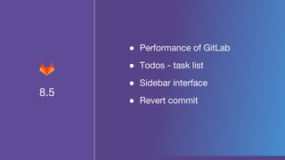 8.5
â—Ź Performance of GitLab
â—Ź Todos - task list
â—Ź Sidebar interface
â—Ź Revert commit
