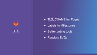 8.5
â—Ź TLS, CNAME for Pages
â—Ź Labels in Milestones
â—Ź Better voting tools
â—Ź Renders SVGs