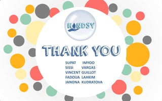 THANK YOU
SUPAT IMYOO
SISSI VARGAS
VINCENT GUILLOT
FADOUA LAHKIM
JANONA KUDRATOVA