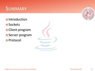 Programmazione concorrente e distribuita
SUMMARY
 Introduction
 Sockets
 Client program
 Server program
 Protocol
2Riccardo Cardin
 