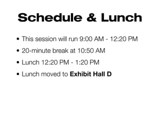 Schedule & Lunch
• This session will run 9:00 AM - 12:20 PM
• 20-minute break at 10:50 AM
• Lunch 12:20 PM - 1:20 PM
• Lunch moved to Exhibit Hall D