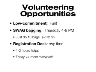 Volunteering
Opportunities
• Low-commitment! Fun!
• SWAG bagging: Thursday 4-8 PM
• Just do 10 bags! (~1/2 hr)
• Registration Desk: any time
• 1-2 hours helps
• Friday => meet everyone!
