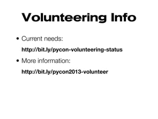 Volunteering Info
• Current needs:
http://bit.ly/pycon-volunteering-status
• More information:
http://bit.ly/pycon2013-volunteer