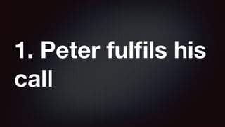 1. Peter fulﬁls his
call
 