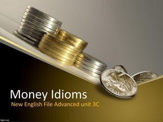 Money Idioms
New English File Advanced unit 3C