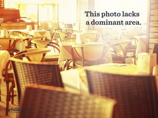 This photo lacks
a dominant area.