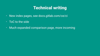 Technical writing
⢠New index pages, see docs.gitlab.com/ce/ci
⢠ToC to the side
⢠Much expanded comparison page, more incoming