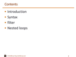 © SkillBrew http://skillbrew.com
Contents
ď‚§ Introduction
ď‚§ Syntax
ď‚§ filter
ď‚§ Nested loops
2