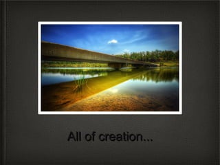 All of creation...
