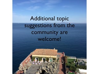 Additional topic
suggestions from the
community are
welcome!