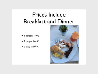 Prices Include
Breakfast and Dinner
• 1 person: 150 €
• 2 people: 160 €
• 3 people: 180 €