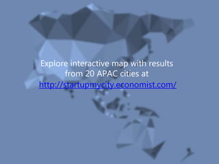 Explore interactive map with results
from 20 APAC cities at
http://startupmycity.economist.com/
 