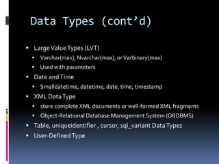Data Definition Data TypesEach database column has to have a valid data type Data types are only partially standardizedNumbers:TinyInt, Int, BigInt,Numeric, Decimal, Float, Real, money  CharactersChar(length), Nchar, Varchar,NvarcharCharacter Large Object (CLOB)Varchar(Max),Nvarchar(Max), Text, NtextSeparated data pagesLarge Object (LOB)Varbinary(max), Varbinary, Binary, ImageStream operations