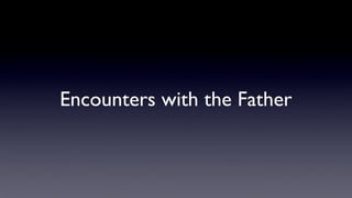 Encounters with the Father