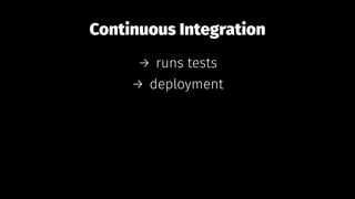 Continuous Integration
→ runs tests
→ deployment