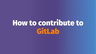 How to contribute to
GitLab