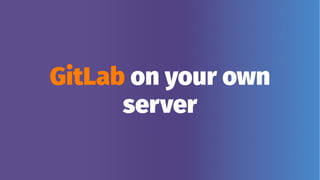 GitLab on your own
server