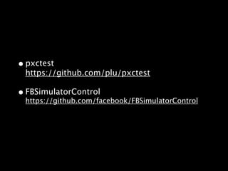•pxctest
https://github.com/plu/pxctest
•FBSimulatorControl
https://github.com/facebook/FBSimulatorControl