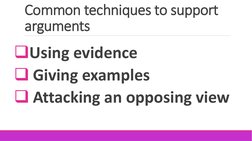 Common techniques to support 
arguments
Using evidence
Giving examples
Attacking an opposing view

