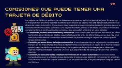 COMISIONES QUE PUEDE TENER UNA
TARJETA DE DÉBITO
Comisiones por alta, mantenimiento y renovación: Estas comisiones son las m