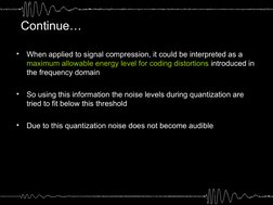 Continue…
•
When applied to signal compression, it could be interpreted as a 
maximum allowable energy level for coding disto