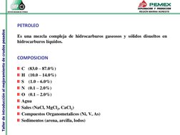 Taller de introducción al mejoramiento de crudos pesados
REGIÓN MARINA NORESTE
PETROLEO
Es una mezcla compleja de hidrocarbu