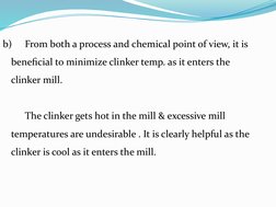 b)
From both a process and chemical point of view, it is 
beneficial to minimize clinker temp. as it enters the 
clinker mill