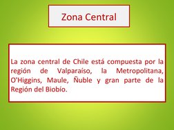Zona Central
La zona central de Chile está compuesta por la
región
de
Valparaíso,
la
Metropolitana,
O'Higgins, Maule, Ñ