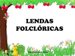 CANTINHO DA CRIATIVIDADE 
LENDAS 
FOLCLÓRICAS 
