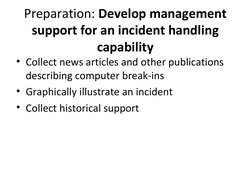 Preparation: Develop management 
support for an incident handling 
capability
 
• Collect news articles and other publication