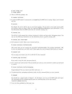 $ sudo rosdep init
$ rosdep update
2. Then to build the package, run:
$ rosmake turtlesim
3. In order for ROS nodes to commun