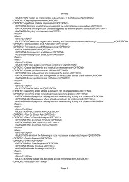 Sheet1
Page 3
    <QUESTION>Kaizen as implemented in Lean helps in the following</QUESTION>      
<OPTION1>Ongoing improvemen
