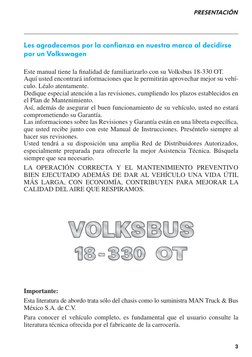 3
PRESENTACIÓN
Les agradecemos por la confianza en nuestra marca al decidirse
por un Volkswagen
Este manual tiene la fi nali
