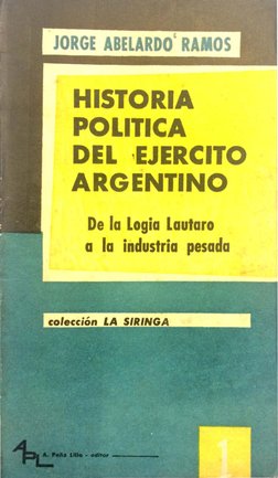 HISTORIA
POLITICA
DEL ·EJERCITO
ARGENTINO
De la Logia Lautaro
a la industria pesada