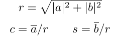 r=sqrt{|a|^2 + |b|^2}, c=overline{a} / r, s=overline{b} / r