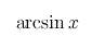 {mathop{{minormal{arcsin}}}x}