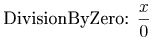 hbox{DivisionByZero: } frac{x}{0}