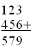 begin{array}{l}   123    456+    hline   579 end{array}